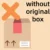 Without Original box